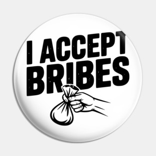 I Accept Bribes Pin