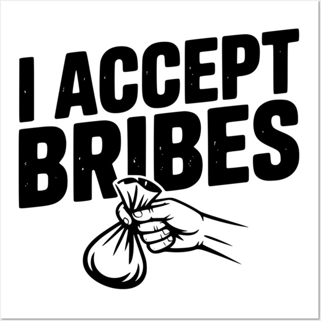 I Accept Bribes Wall Art by Frank Ring