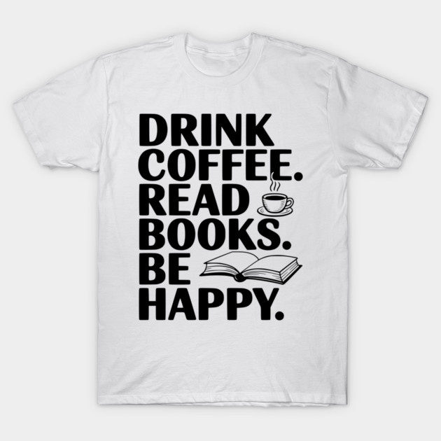 Drink Coffee Read Books Be Happy T-Shirt by Frank Ring