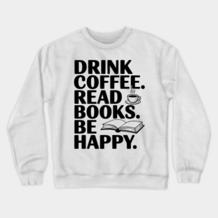 Drink Coffee Read Books Be Happy Crewneck Sweatshirt