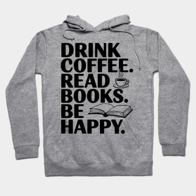 Drink Coffee Read Books Be Happy Hoodie by Frank Ring