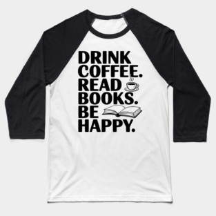Drink Coffee Read Books Be Happy Baseball T-Shirt
