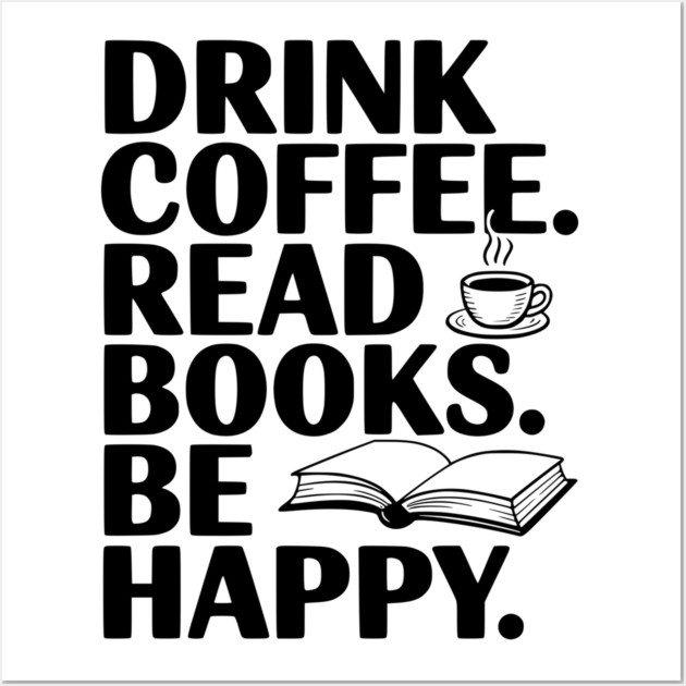 Drink Coffee Read Books Be Happy Wall Art by Frank Ring