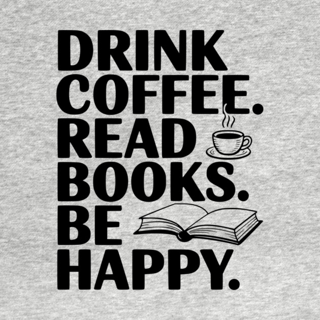 Drink Coffee Read Books Be Happy by Frank Ring