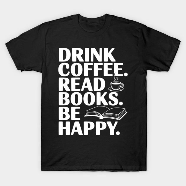 Drink Coffee Read Books Be Happy T-Shirt by Frank Ring