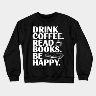 Drink Coffee Read Books Be Happy Crewneck Sweatshirt