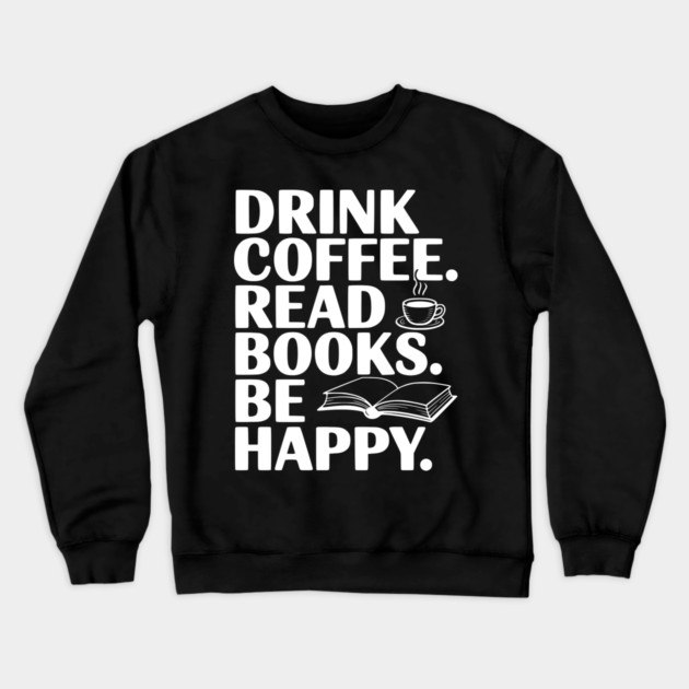 Drink Coffee Read Books Be Happy Crewneck Sweatshirt by Frank Ring
