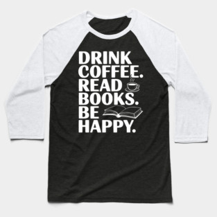 Drink Coffee Read Books Be Happy Baseball T-Shirt