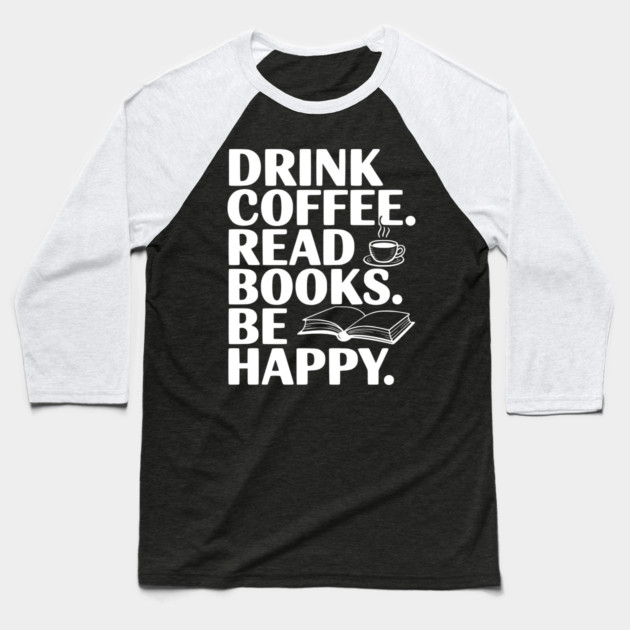 Drink Coffee Read Books Be Happy Baseball T-Shirt by Frank Ring