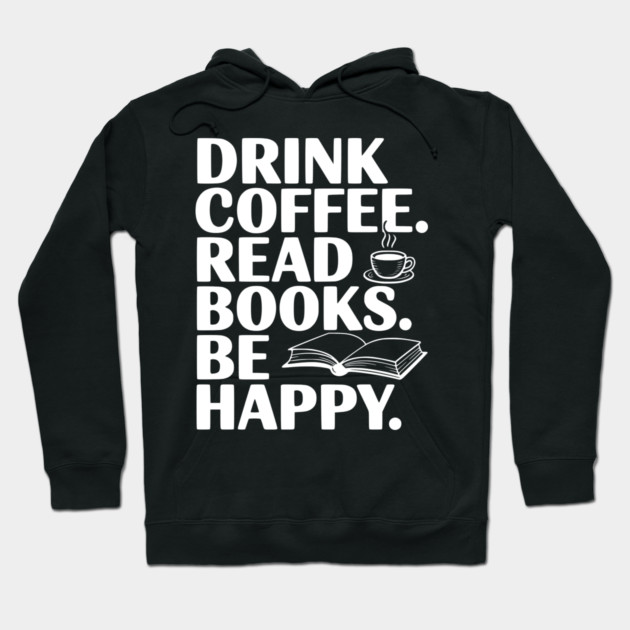 Drink Coffee Read Books Be Happy Hoodie by Frank Ring