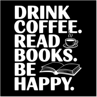 Drink Coffee Read Books Be Happy Posters and Art
