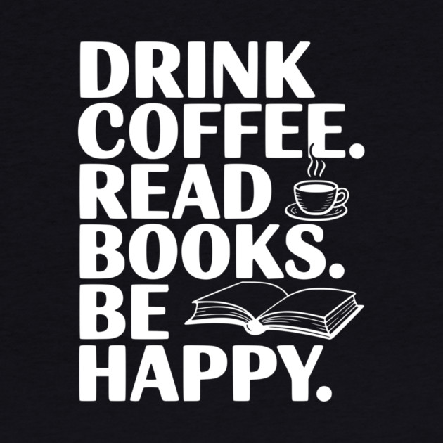 Drink Coffee Read Books Be Happy by Frank Ring