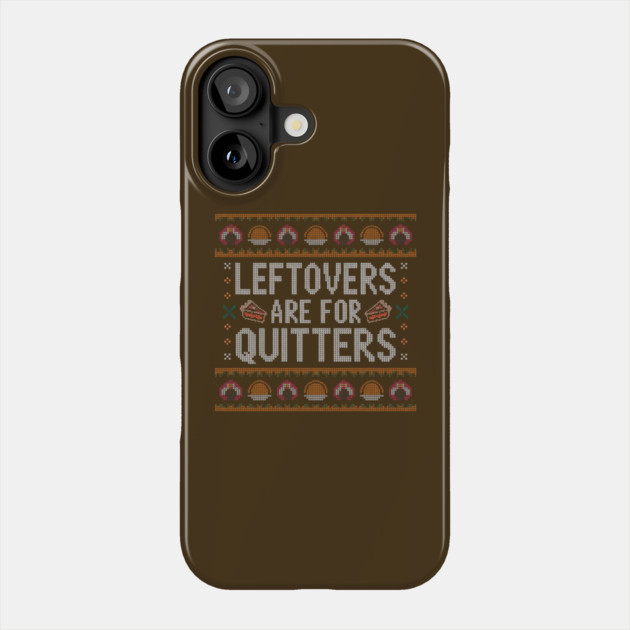 Leftovers Are For Quitters Thanksgiving Ugly Sweater Phone Case by Creatifly Graphic Tees