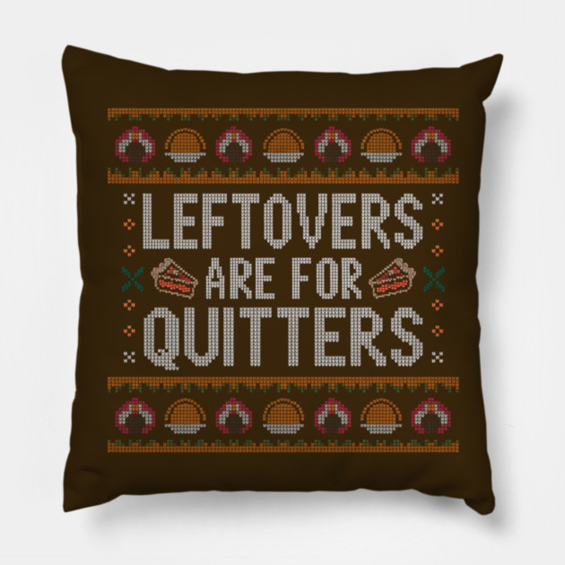 Leftovers Are For Quitters Thanksgiving Ugly Sweater Pillow by Creatifly Graphic Tees