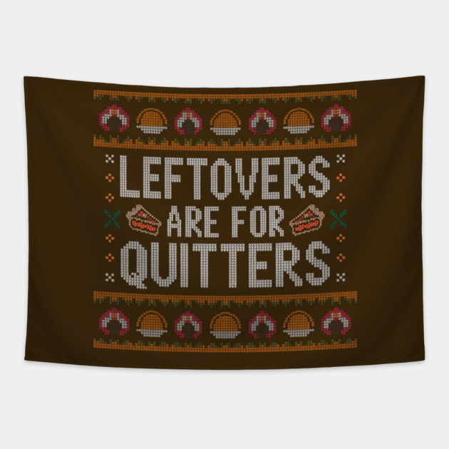 Leftovers Are For Quitters Thanksgiving Ugly Sweater Tapestry by Creatifly Graphic Tees