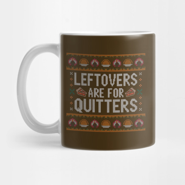Leftovers Are For Quitters Thanksgiving Ugly Sweater by Creatifly Graphic Tees