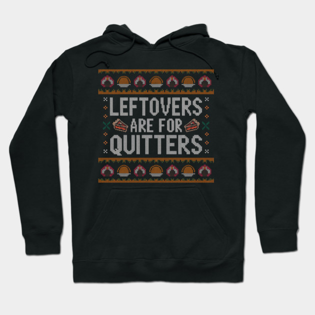 Leftovers Are For Quitters Thanksgiving Ugly Sweater Hoodie by Creatifly Graphic Tees