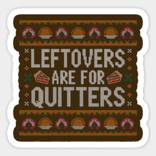 Leftovers Are For Quitters Thanksgiving Ugly Sweater Sticker