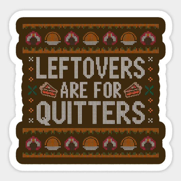 Leftovers Are For Quitters Thanksgiving Ugly Sweater Magnet by Creatifly Graphic Tees