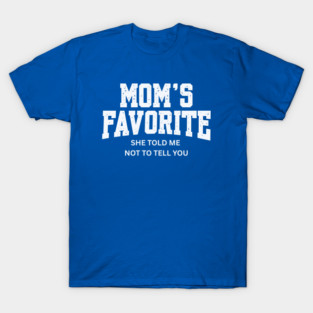 Moms Favorite She Told Me Not To Tell You T-Shirt