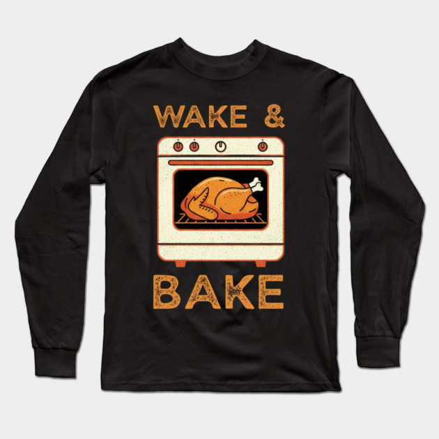 Wake and Bake Thanksgiving Turkey - Funny Cooking Chef Long Sleeve T-Shirt by Creatifly Graphic Tees