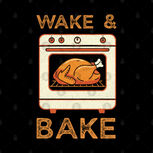 Wake and Bake Thanksgiving Turkey - Funny Cooking Chef by Creatifly Graphic Tees