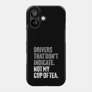 Drivers That Don't Indicate, Not My Cup of Tea Funny Sarcasm Joke Phone Case
