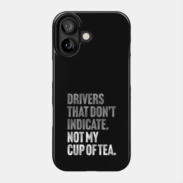 Drivers That Don't Indicate, Not My Cup of Tea Funny Sarcasm Joke Phone Case by Butter Creative