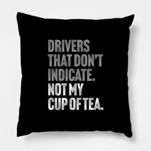 Drivers That Don't Indicate, Not My Cup of Tea Funny Sarcasm Joke Pillow