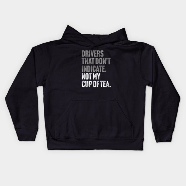 Drivers That Don't Indicate, Not My Cup of Tea Funny Sarcasm Joke Kids Hoodie by Butter Creative