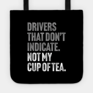 Drivers That Don't Indicate, Not My Cup of Tea Funny Sarcasm Joke Tote