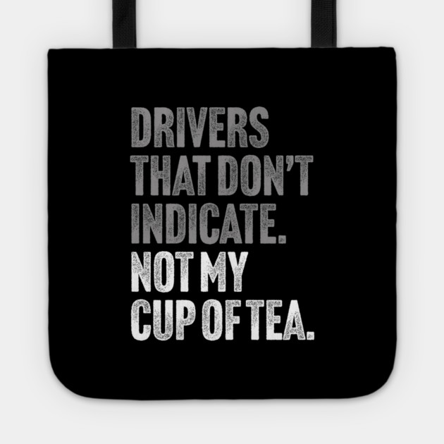 Drivers That Don't Indicate, Not My Cup of Tea Funny Sarcasm Joke Tote by Butter Creative