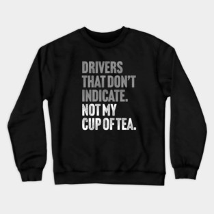 Drivers That Don't Indicate, Not My Cup of Tea Funny Sarcasm Joke Crewneck Sweatshirt