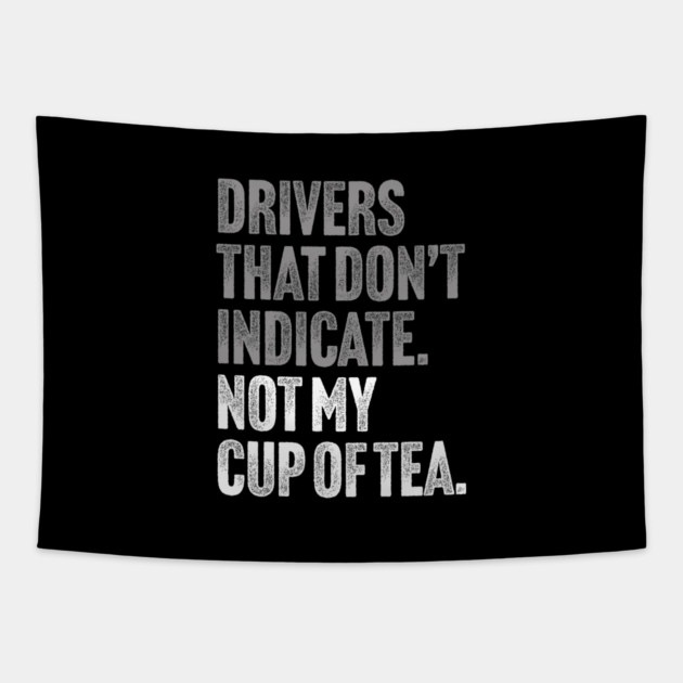 Drivers That Don't Indicate, Not My Cup of Tea Funny Sarcasm Joke Tapestry by Butter Creative