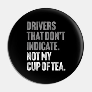 Drivers That Don't Indicate, Not My Cup of Tea Funny Sarcasm Joke Pin