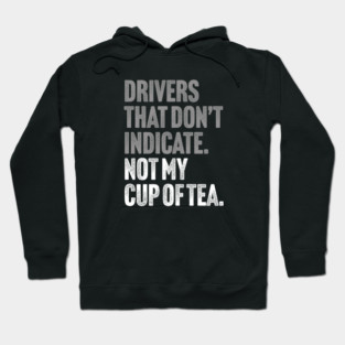Drivers That Don't Indicate, Not My Cup of Tea Funny Sarcasm Joke Hoodie