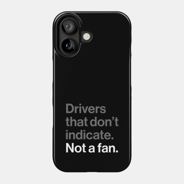 Drivers That Don't Indicate, Not a Fan - Funny Sarcasm Joke Phone Case by Butter Creative