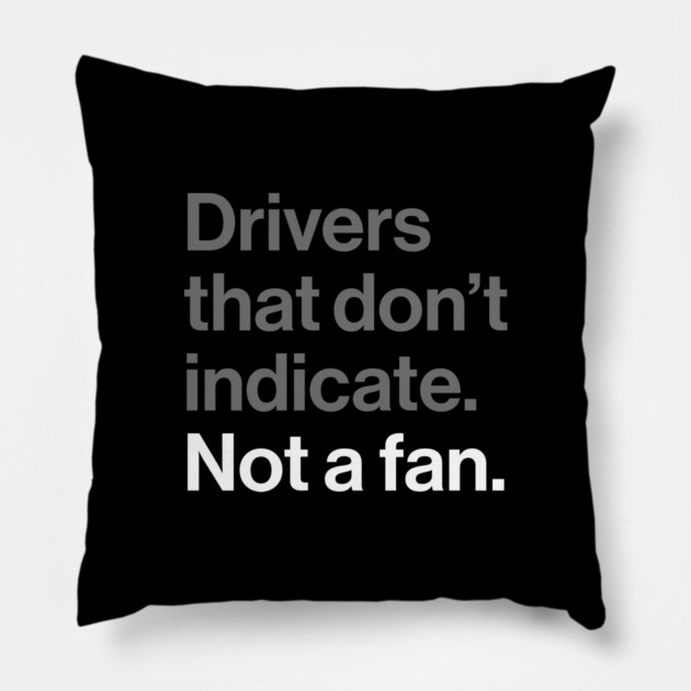 Drivers That Don't Indicate, Not a Fan - Funny Sarcasm Joke Pillow by Butter Creative
