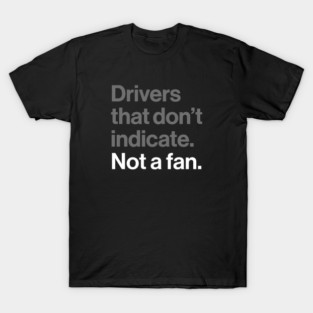 Drivers That Don't Indicate, Not a Fan - Funny Sarcasm Joke T-Shirt