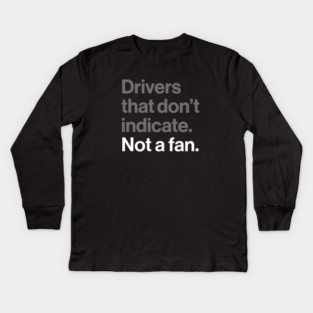Drivers That Don't Indicate, Not a Fan - Funny Sarcasm Joke Kids Long Sleeve T-Shirt