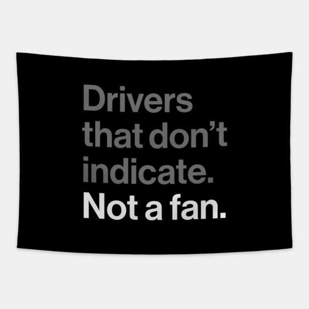 Drivers That Don't Indicate, Not a Fan - Funny Sarcasm Joke Tapestry by Butter Creative