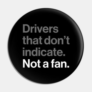 Drivers That Don't Indicate, Not a Fan - Funny Sarcasm Joke Pin