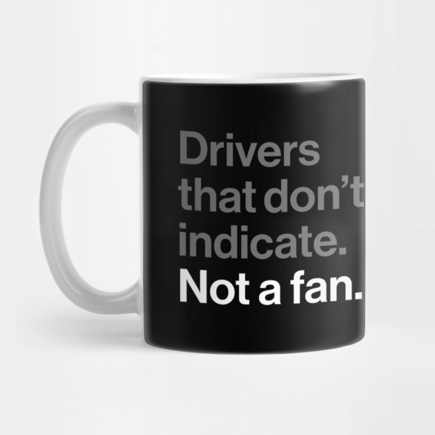 Drivers That Don't Indicate, Not a Fan - Funny Sarcasm Joke by Butter Creative