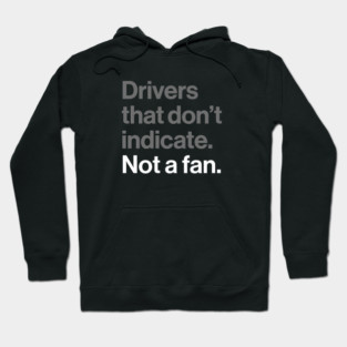 Drivers That Don't Indicate, Not a Fan - Funny Sarcasm Joke Hoodie