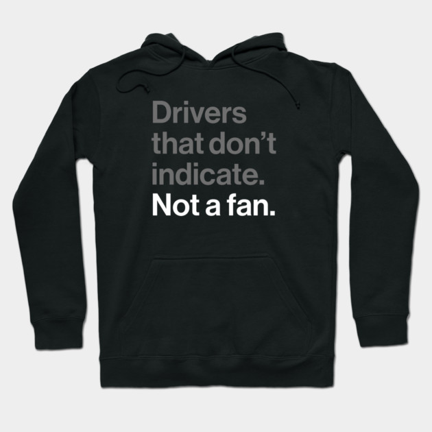 Drivers That Don't Indicate, Not a Fan - Funny Sarcasm Joke Hoodie by Butter Creative