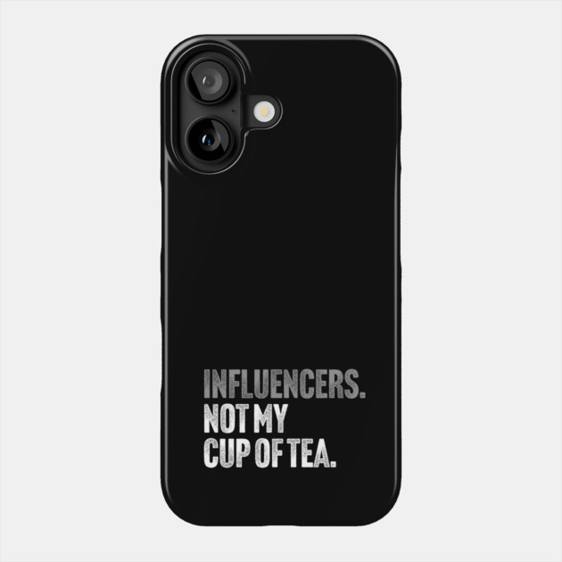Influencers, Not My Cup Of Tea - Funny Sarcastic Joke Phone Case by Butter Creative