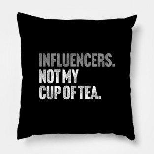 Influencers, Not My Cup Of Tea - Funny Sarcastic Joke Pillow