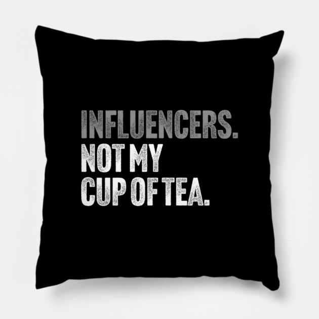 Influencers, Not My Cup Of Tea - Funny Sarcastic Joke Pillow by Butter Creative