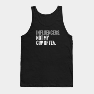 Influencers, Not My Cup Of Tea - Funny Sarcastic Joke Tank Top