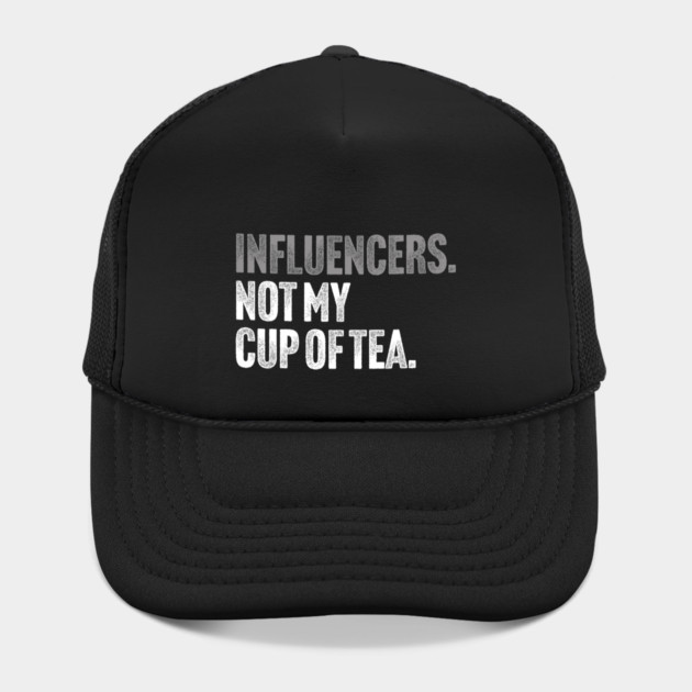 Influencers, Not My Cup Of Tea - Funny Sarcastic Joke by Butter Creative